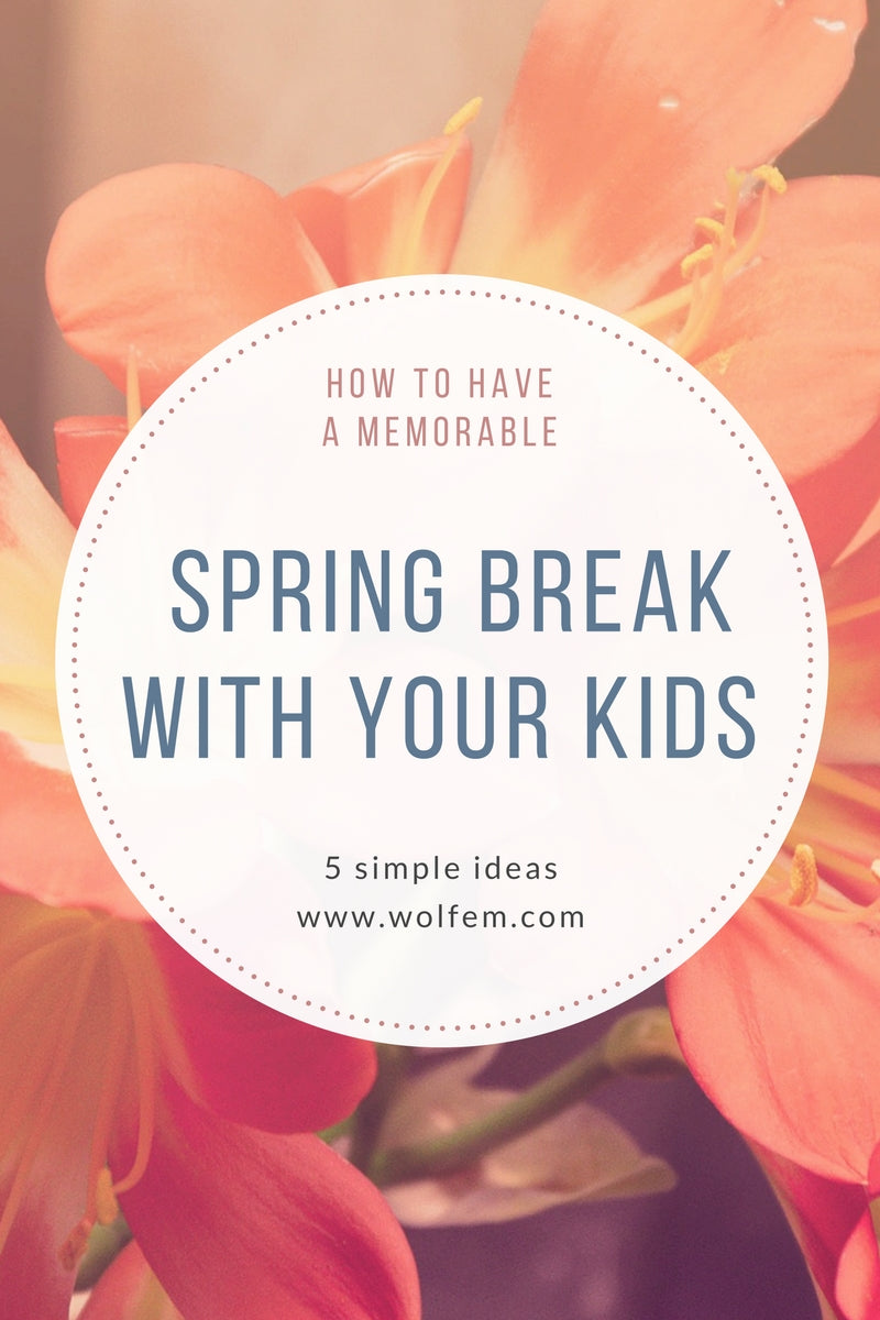 How to Have a Memorable Spring Break with Your Kids